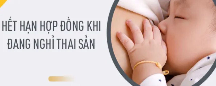 Hết hạn hợp đồng trong thời gian nghỉ thai sản, có được ký tiếp?